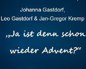 Blauer Hintergrund, weiße Schrift: Johanna Gastdorf, Leo Gastdorf und Jan-Gregor Kremp "Ja ist denn schno wieder Advent?"